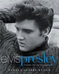 Elvis Presley : The Man, The Life, The Legend